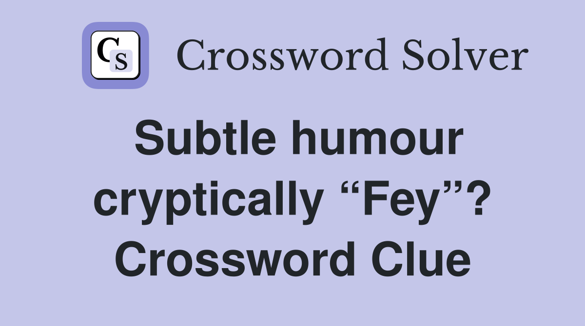 Subtle humour cryptically “Fey”? Crossword Clue