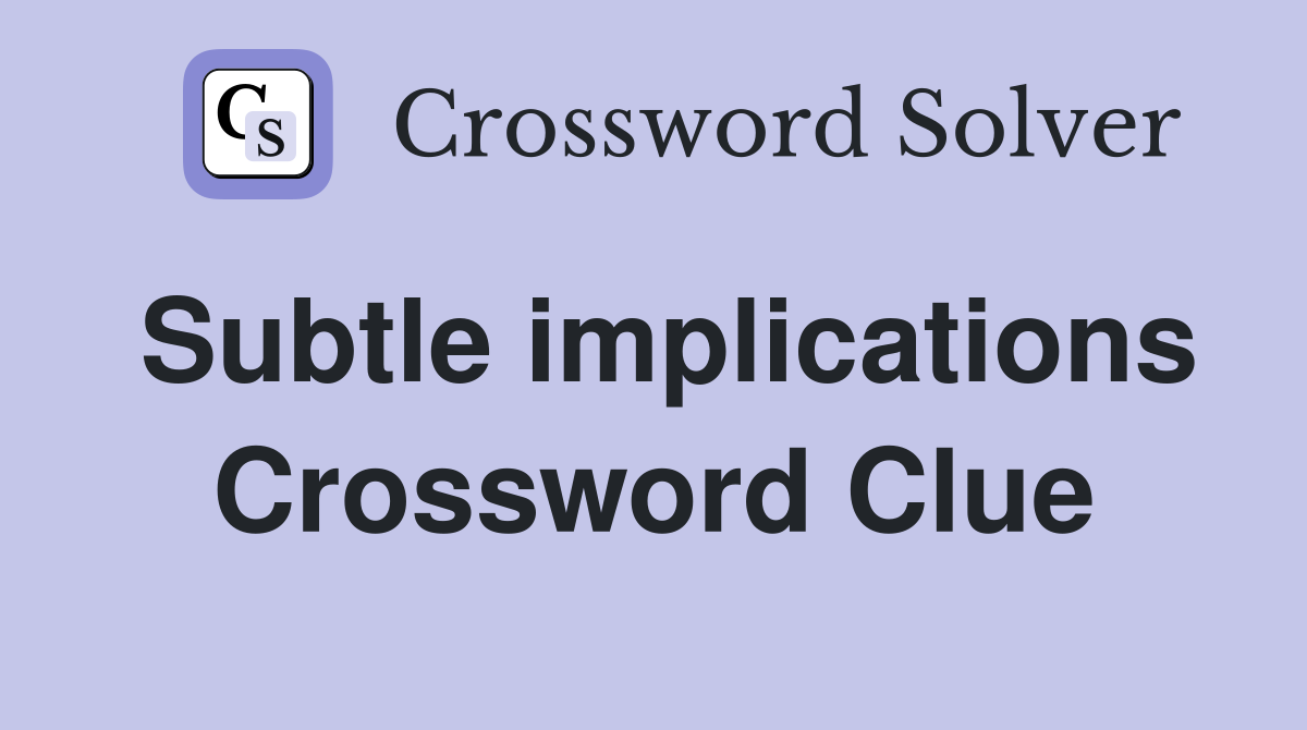 Subtle implications Crossword Clue