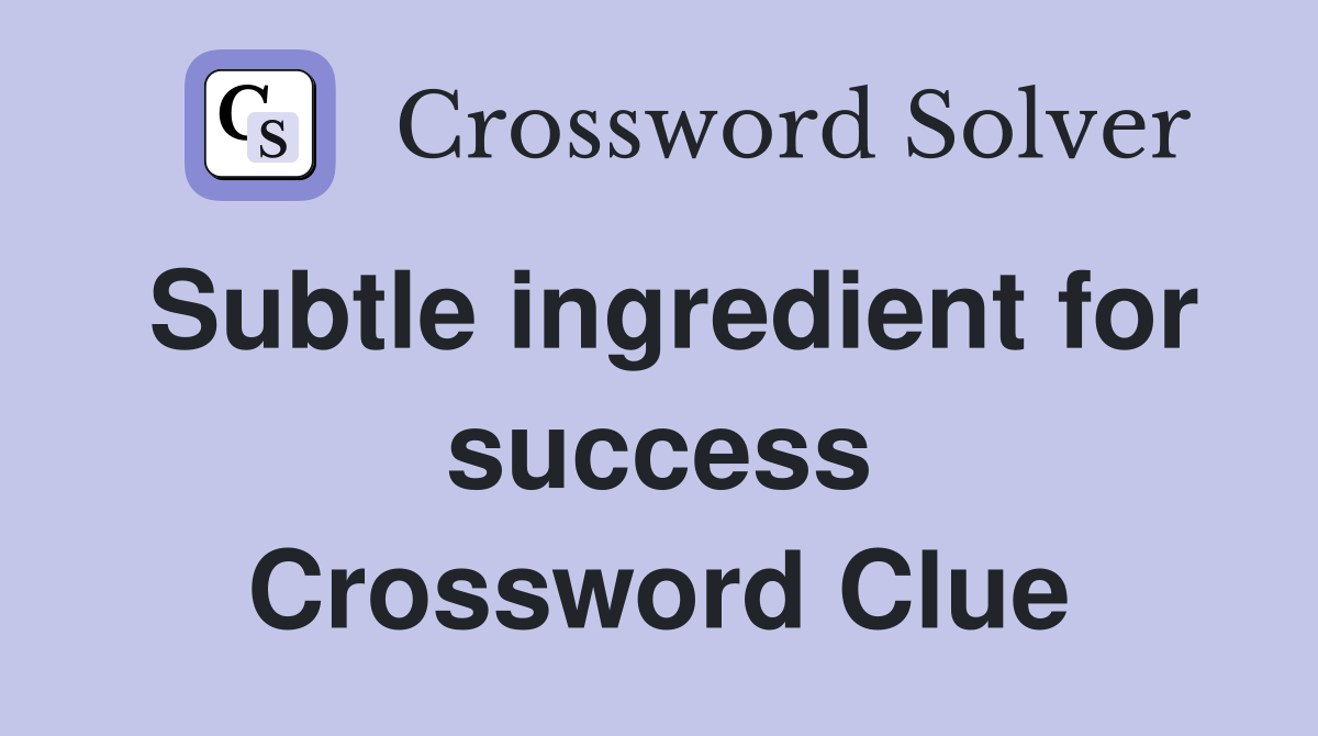 Subtle ingredient for success Crossword Clue