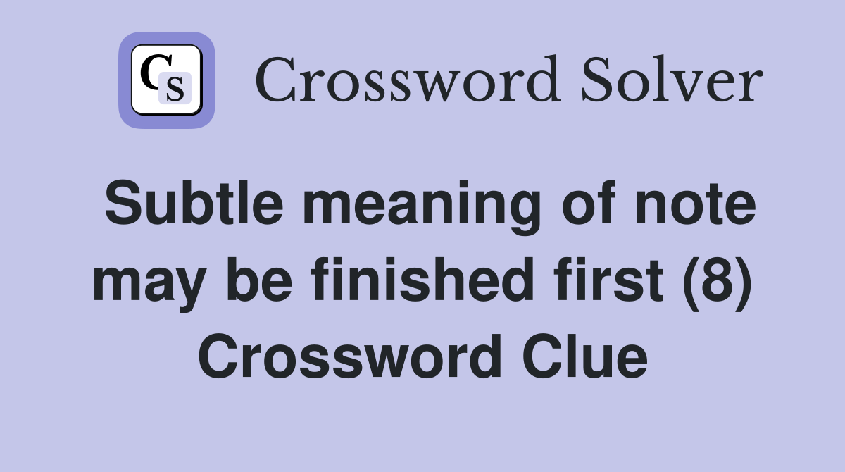 Subtle meaning of note may be finished first (8) Crossword Clue