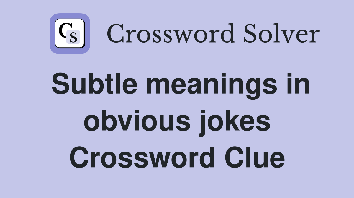 Subtle meanings in obvious jokes Crossword Clue