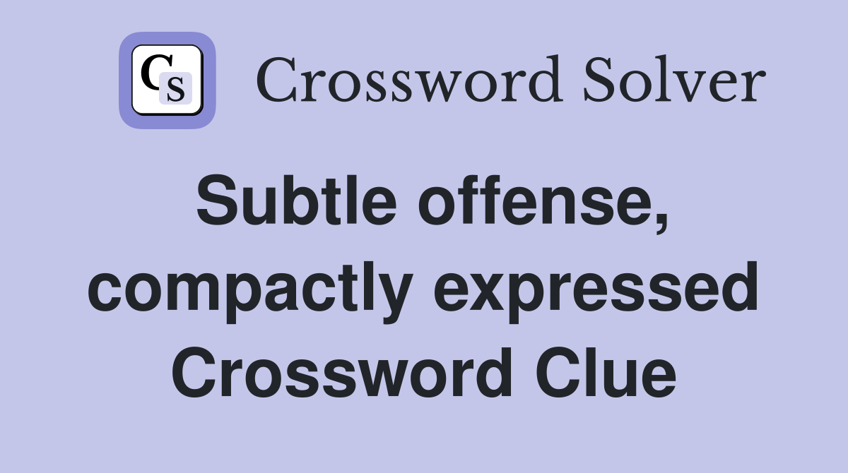 Subtle offense, compactly expressed Crossword Clue