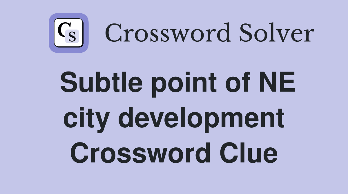 Subtle point of NE city development Crossword Clue