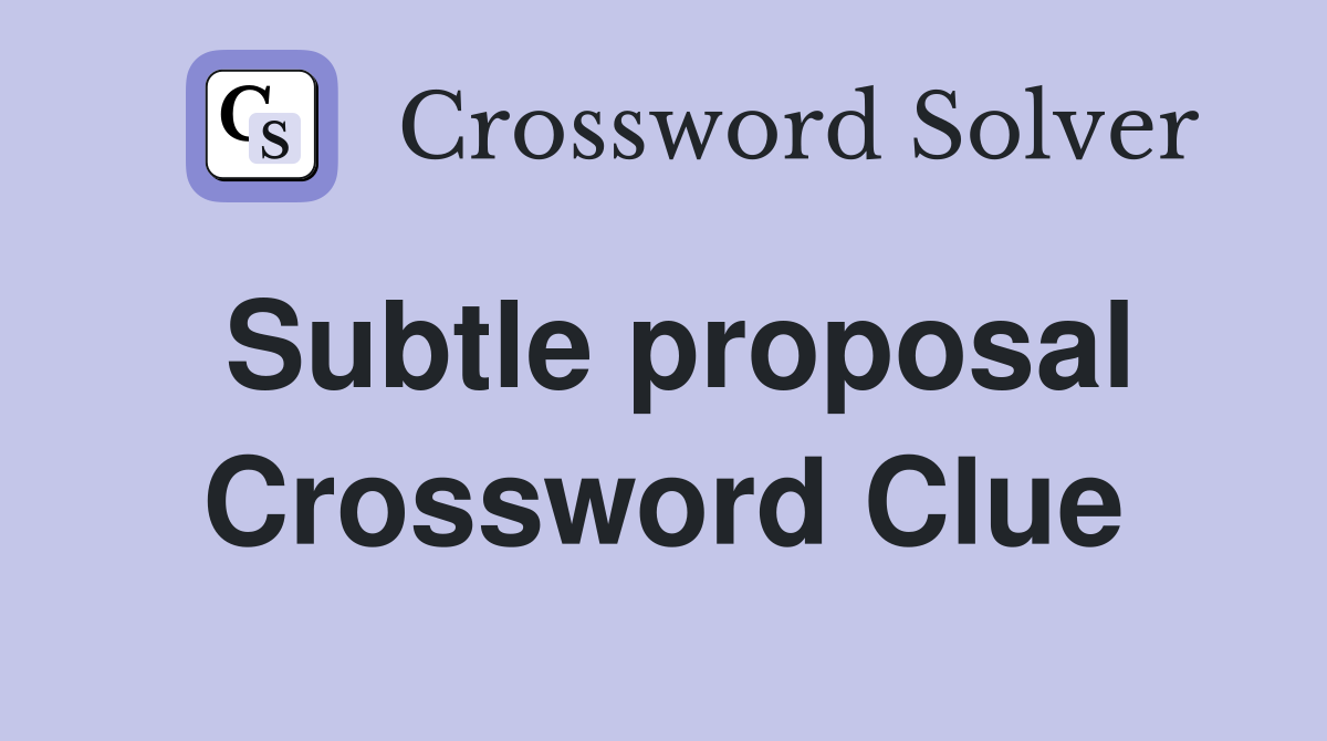 Subtle proposal Crossword Clue