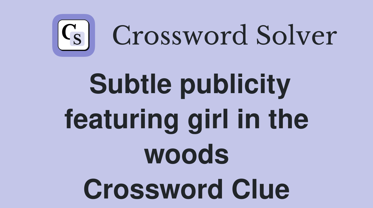 Subtle publicity featuring girl in the woods Crossword Clue