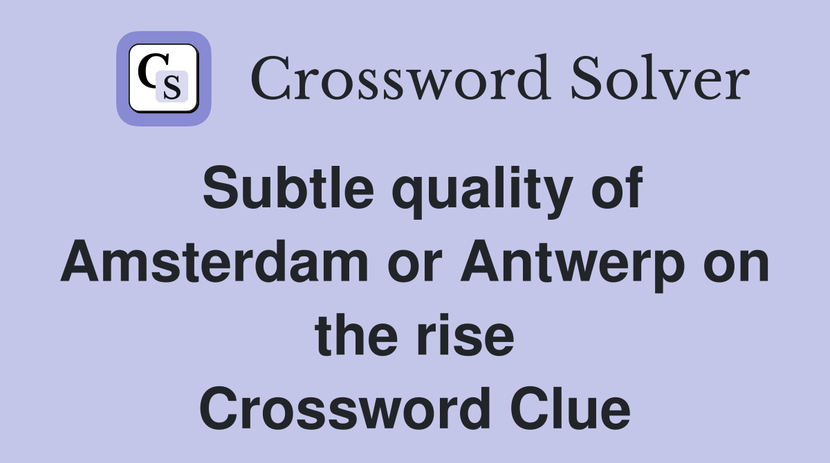 Subtle quality of Amsterdam or Antwerp on the rise Crossword Clue