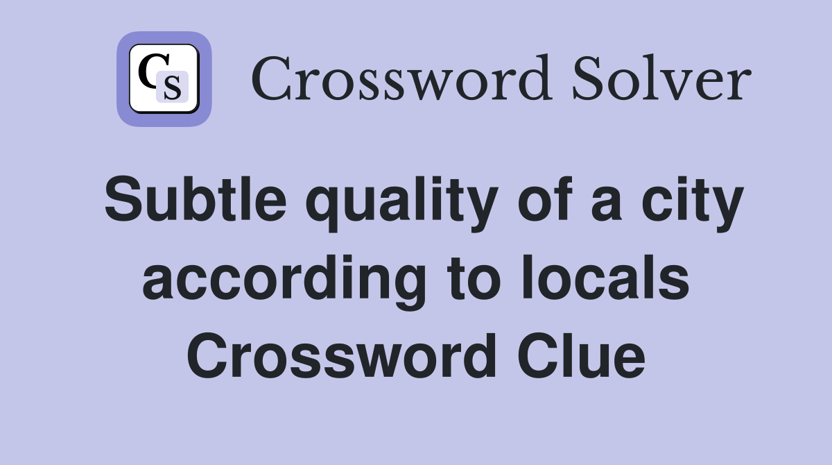 Subtle quality of a city according to locals Crossword Clue