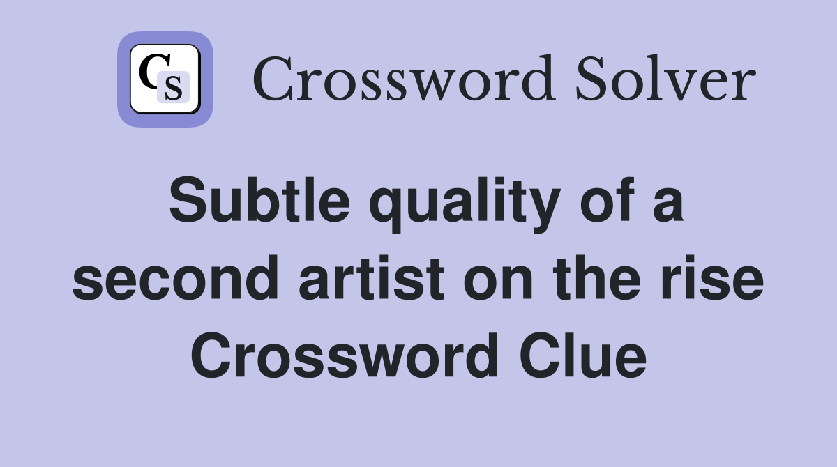 Subtle quality of a second artist on the rise Crossword Clue