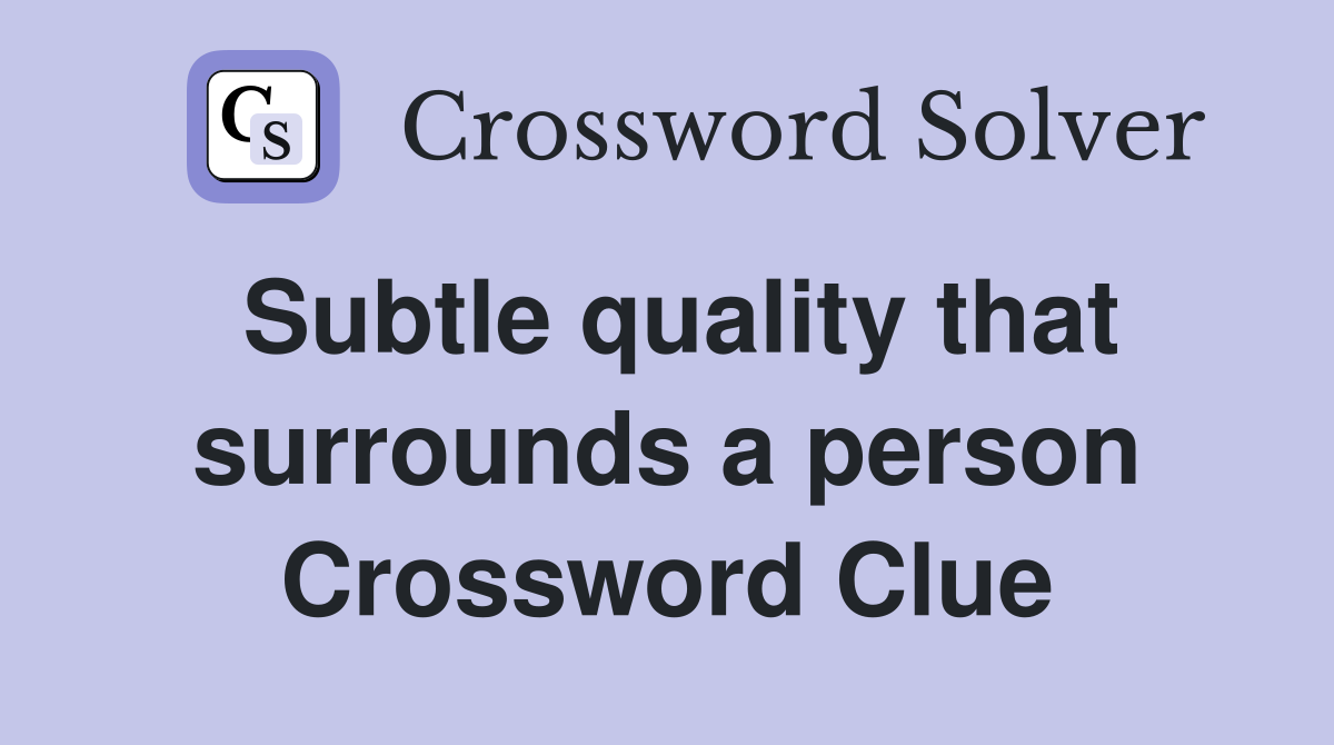 Subtle quality that surrounds a person Crossword Clue