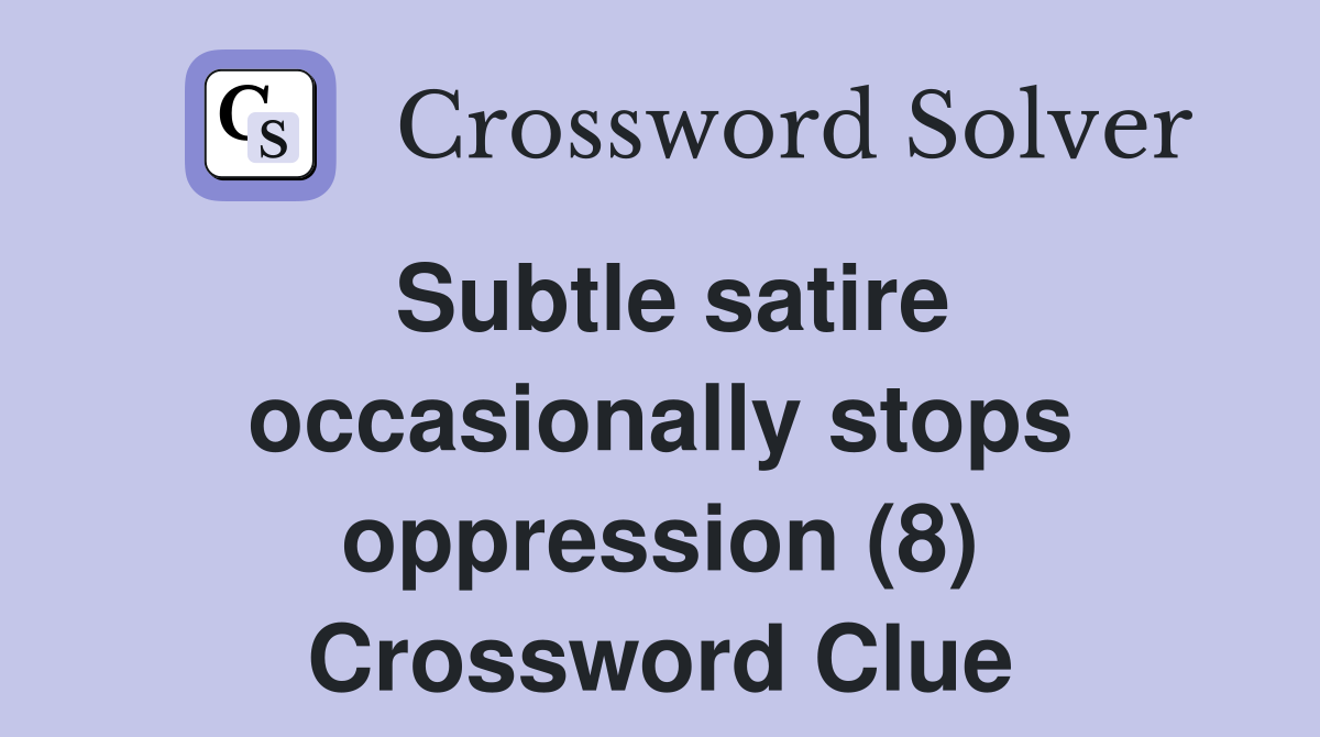 Subtle satire occasionally stops oppression (8) Crossword Clue
