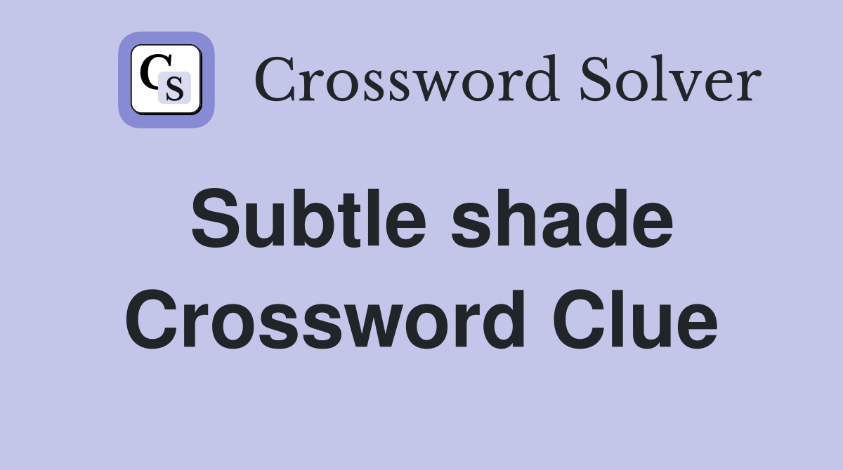Subtle shade Crossword Clue
