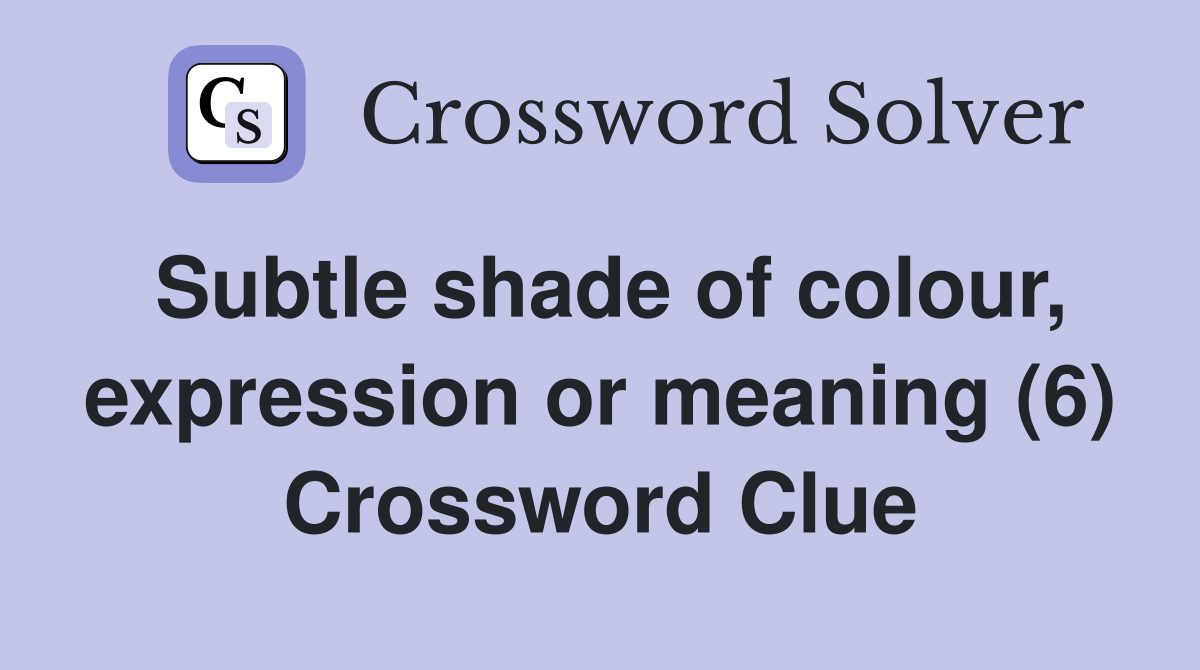 Subtle shade of colour, expression or meaning (6) Crossword Clue