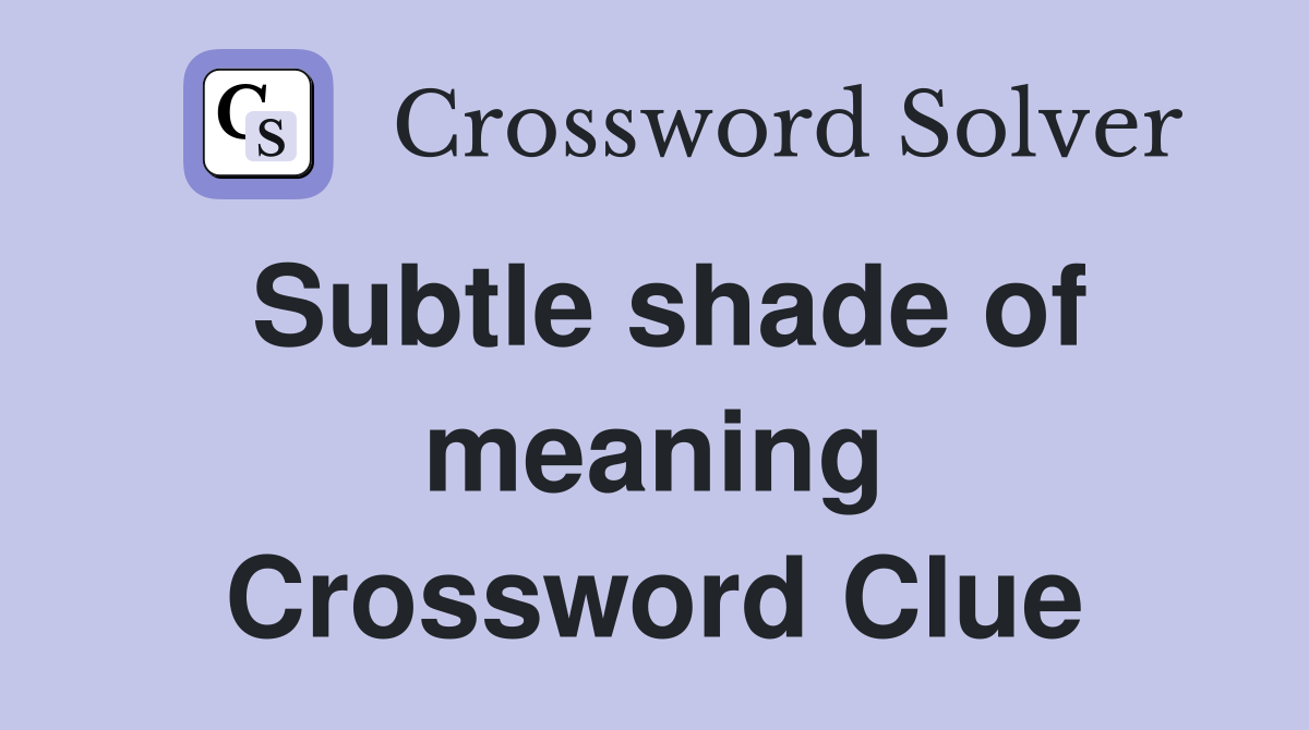 Subtle shade of meaning Crossword Clue