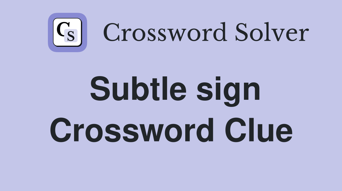 Subtle sign Crossword Clue