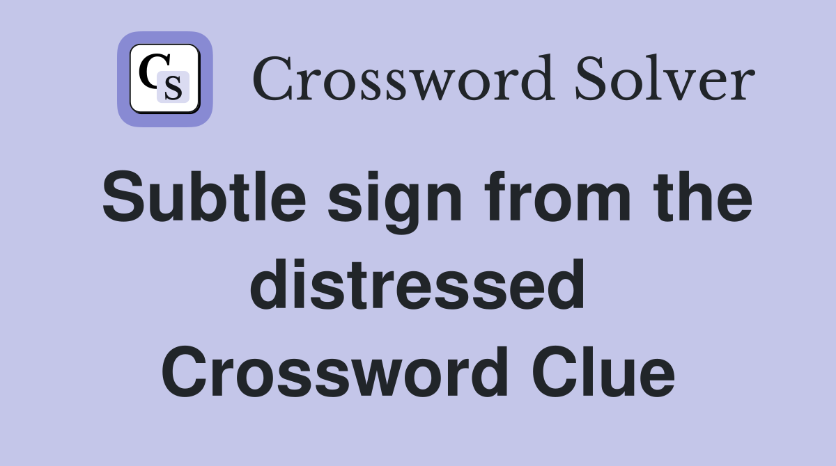 Subtle sign from the distressed Crossword Clue