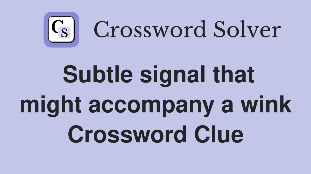 Subtle signal that might accompany a wink Crossword Clue