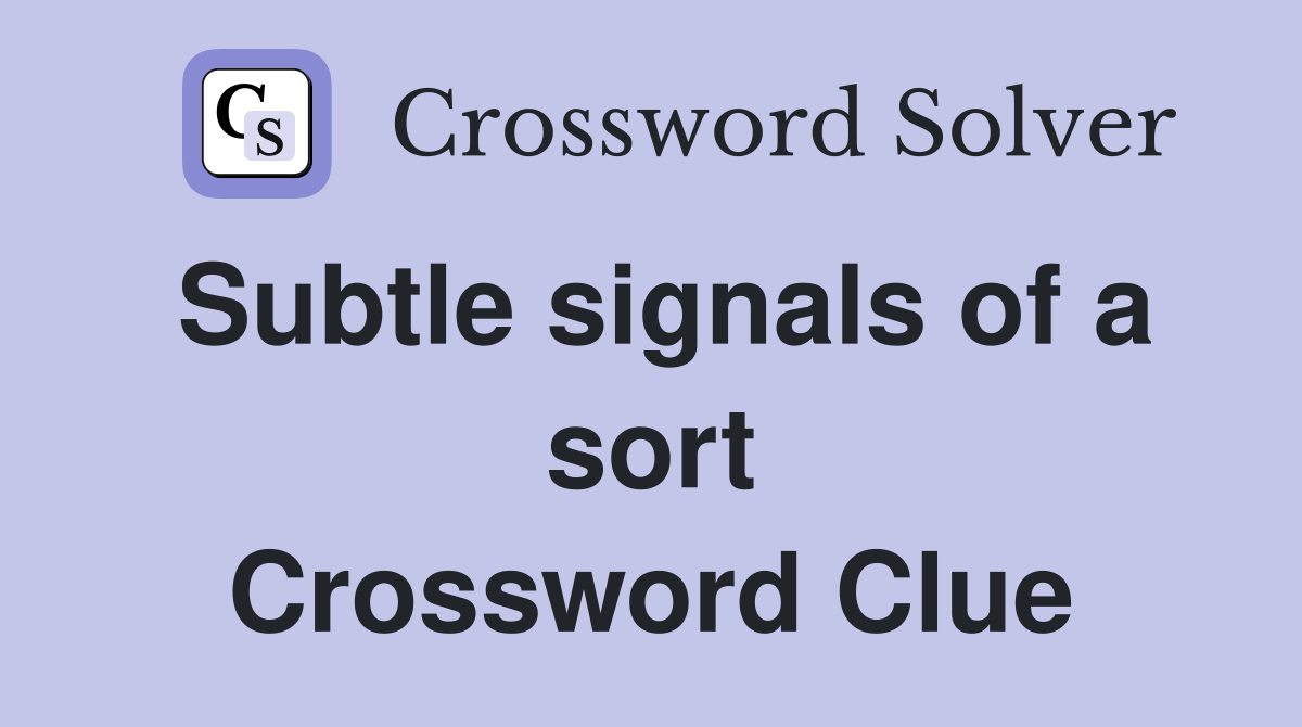 Subtle signals of a sort Crossword Clue