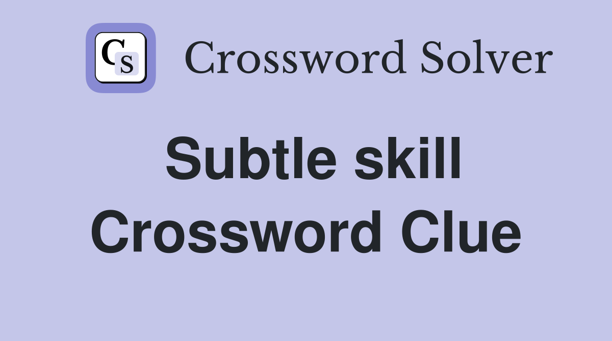 Subtle skill Crossword Clue