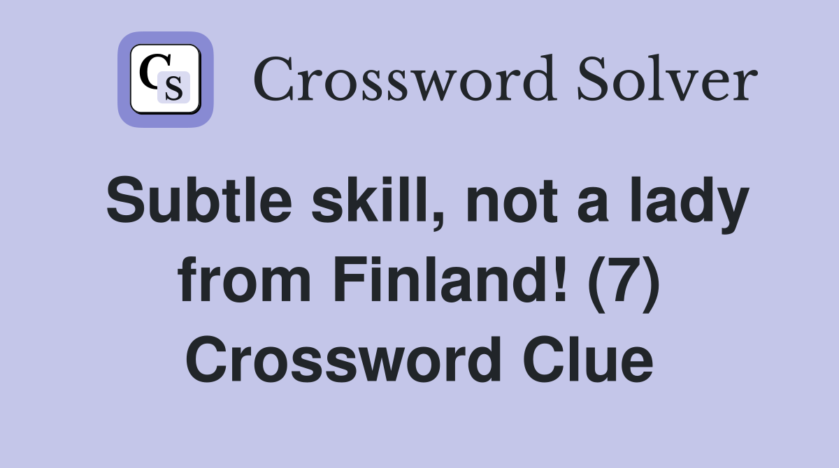 Subtle skill, not a lady from Finland! (7) Crossword Clue