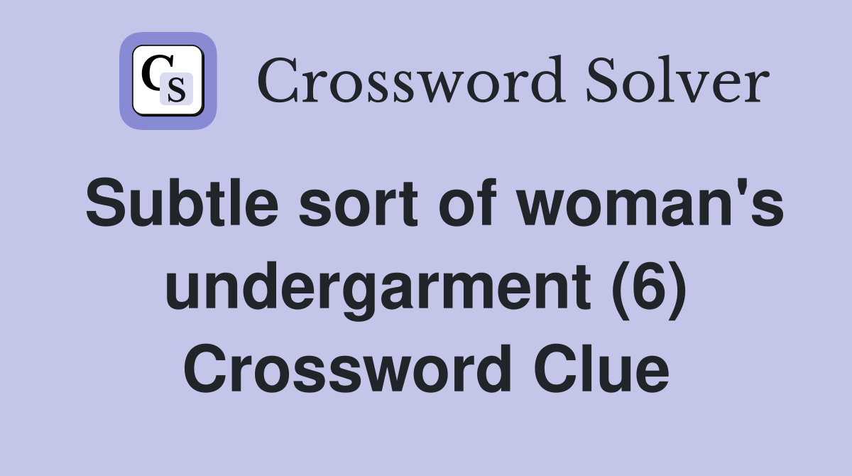 Subtle sort of woman's undergarment (6) Crossword Clue
