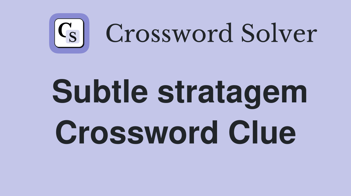 Subtle stratagem Crossword Clue