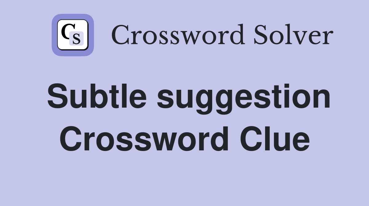 Subtle suggestion Crossword Clue