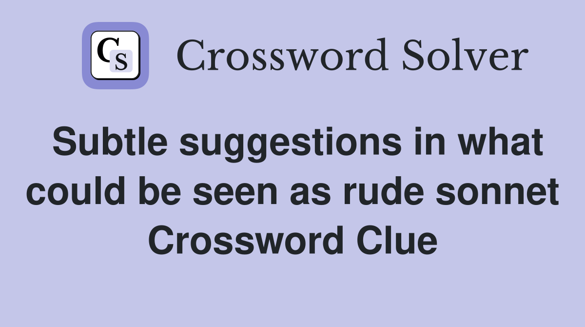 Subtle suggestions in what could be seen as rude sonnet Crossword Clue