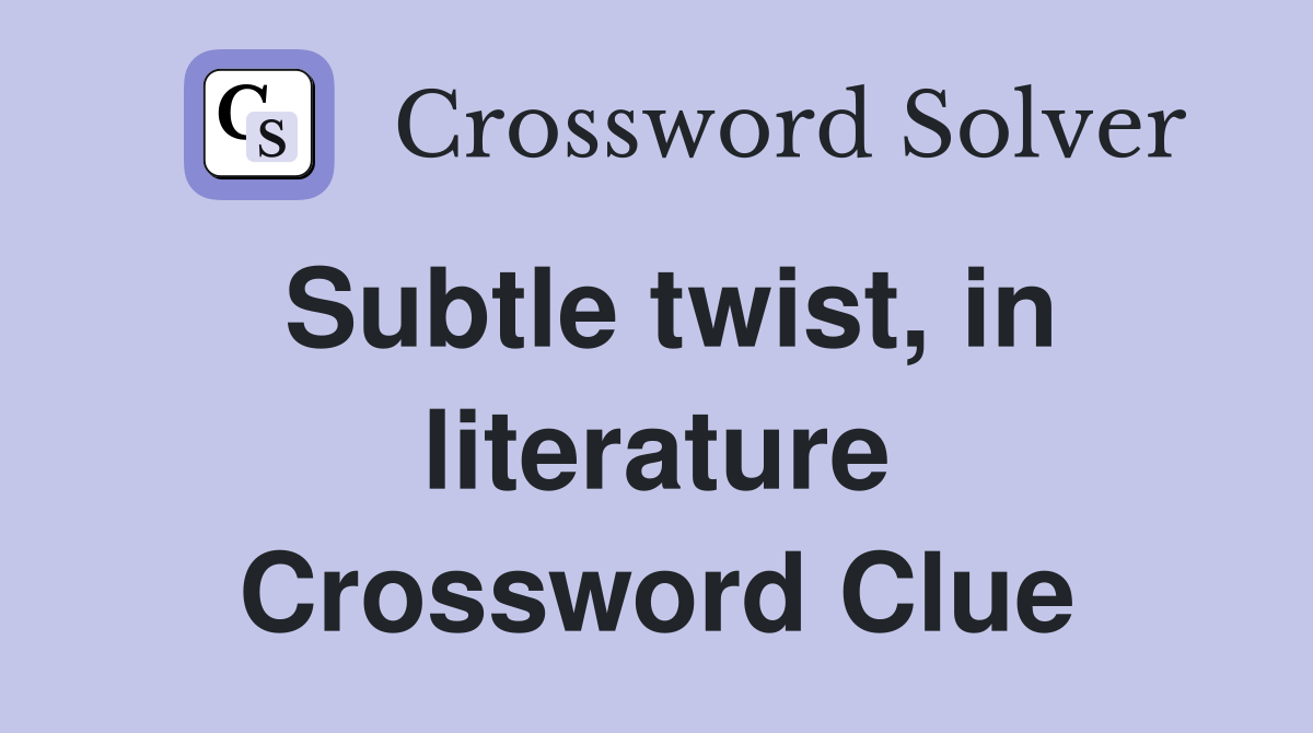 Subtle twist, in literature Crossword Clue