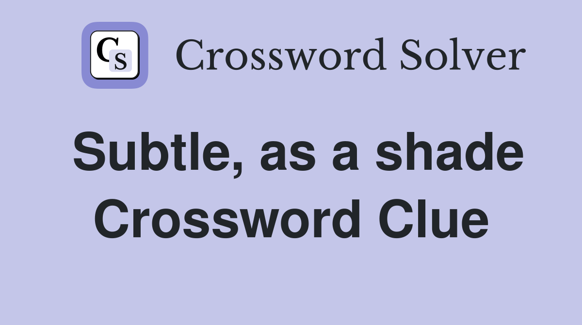 Subtle, as a shade Crossword Clue