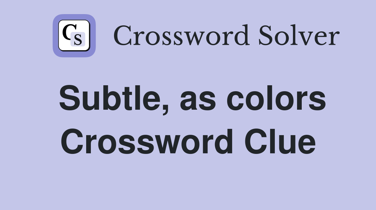Subtle, as colors Crossword Clue