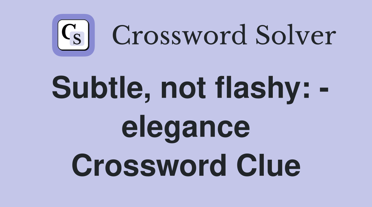 Subtle, not flashy: - elegance Crossword Clue