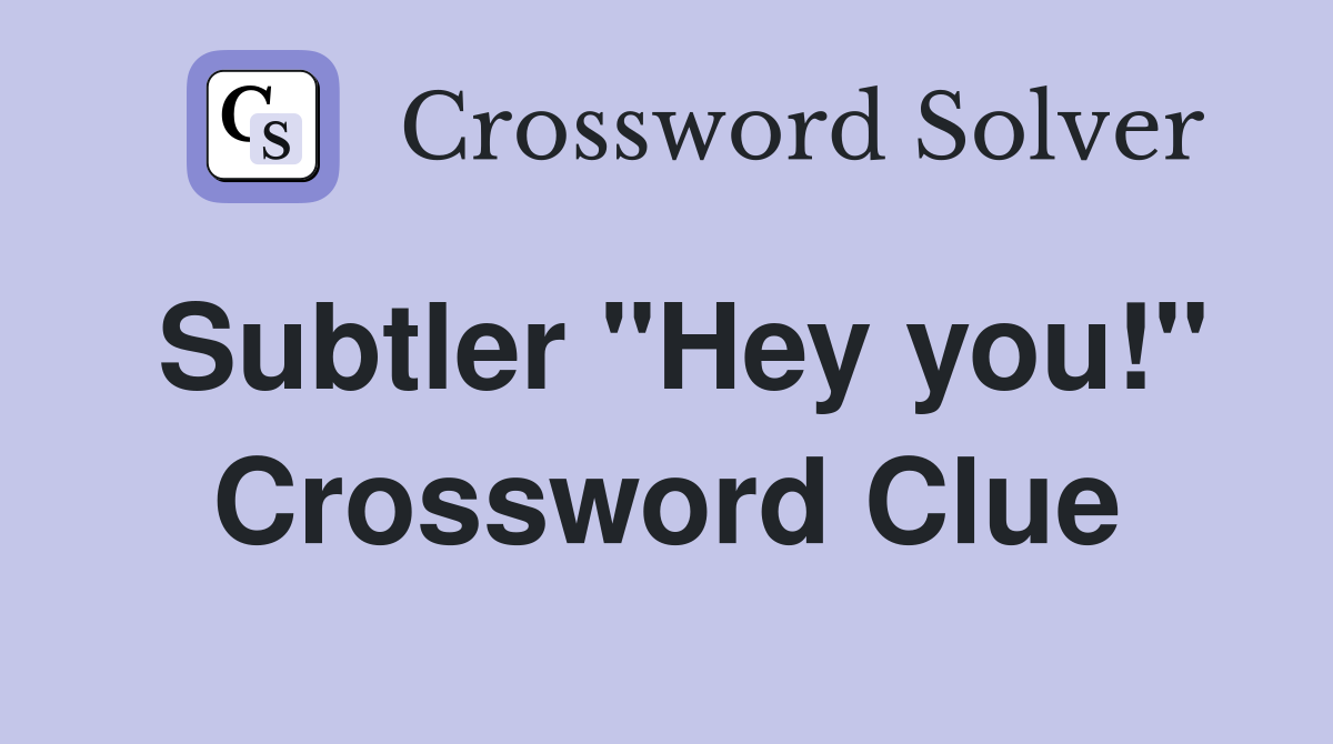 Subtler "Hey you!" Crossword Clue