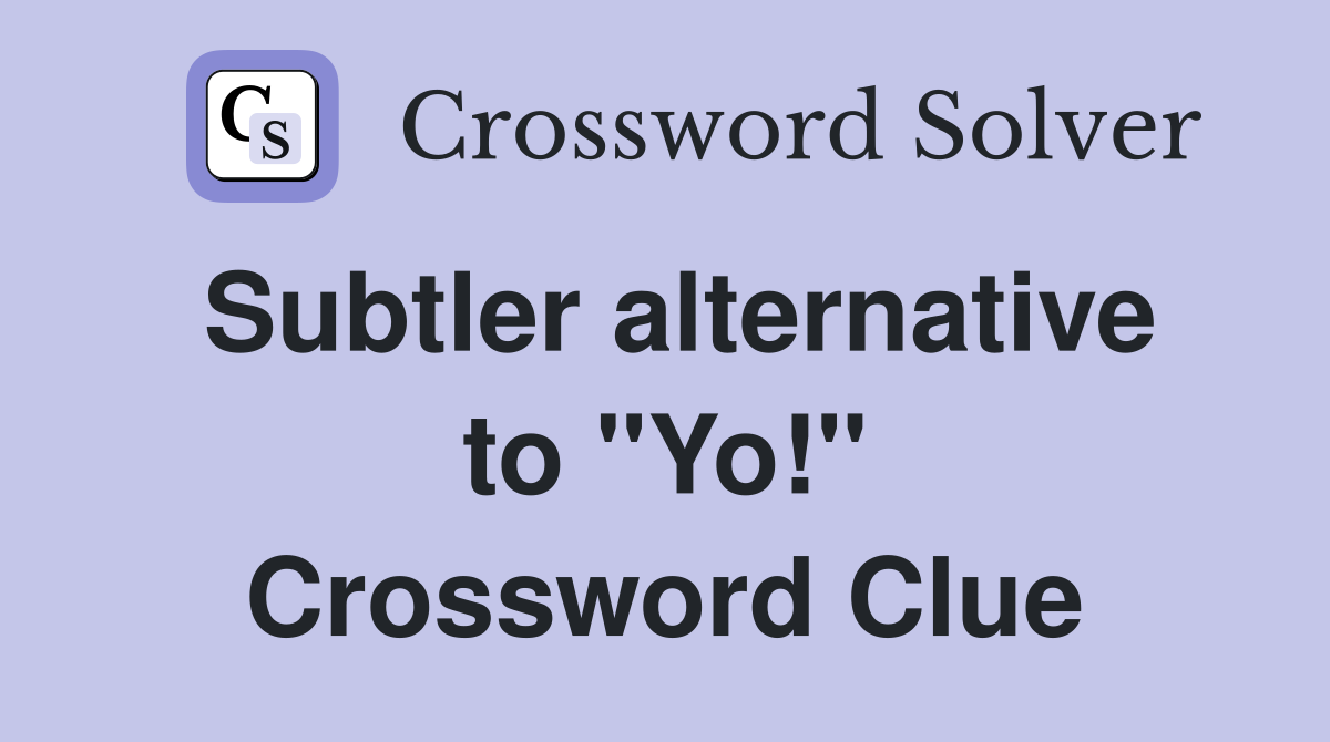 Subtler alternative to "Yo!" Crossword Clue