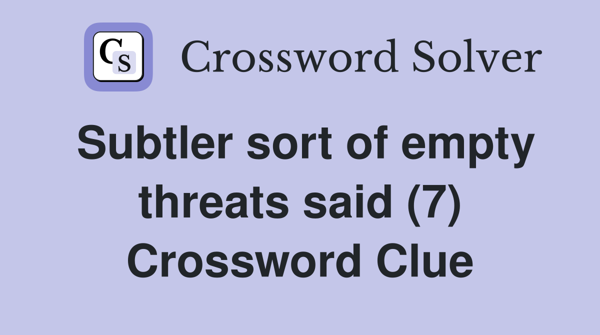Subtler sort of empty threats said (7) Crossword Clue