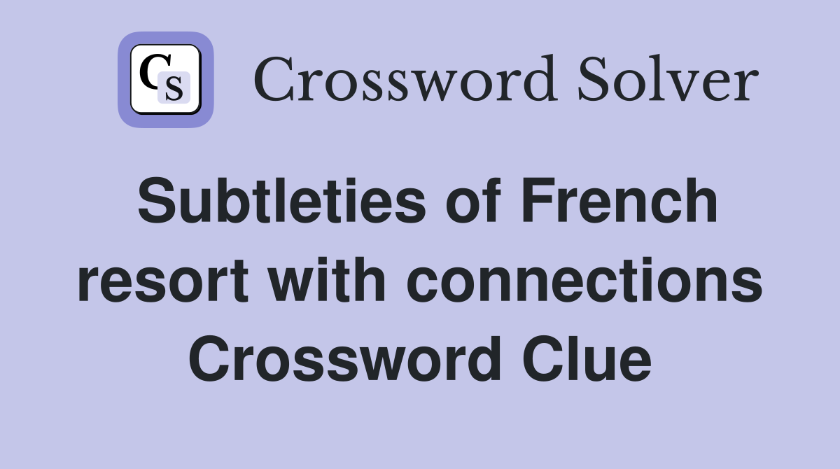 Subtleties of French resort with connections Crossword Clue