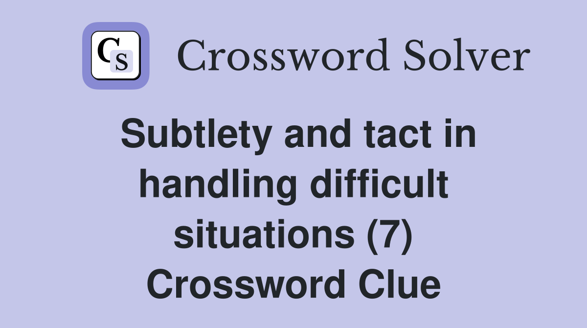 Subtlety and tact in handling difficult situations (7) Crossword Clue