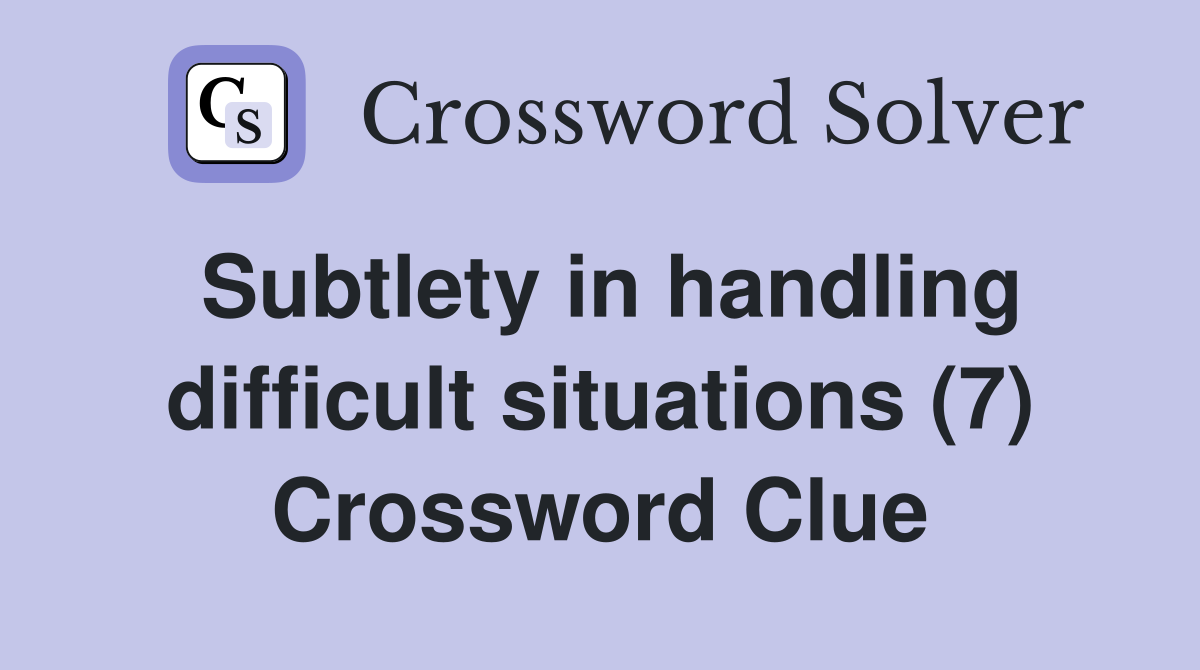 Subtlety in handling difficult situations (7) Crossword Clue
