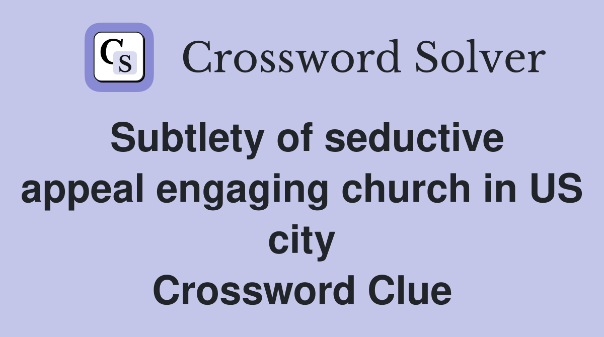 Subtlety of seductive appeal engaging church in US city Crossword Clue