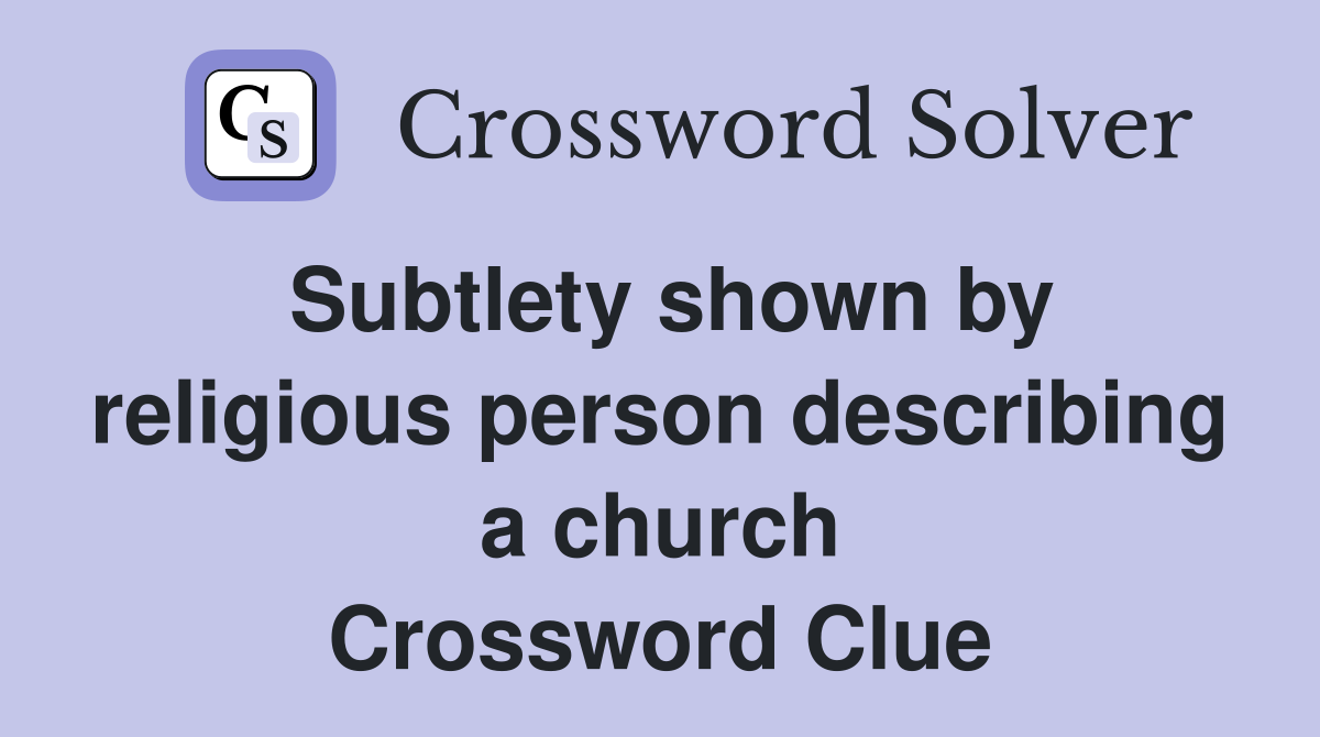 Subtlety shown by religious person describing a church Crossword Clue