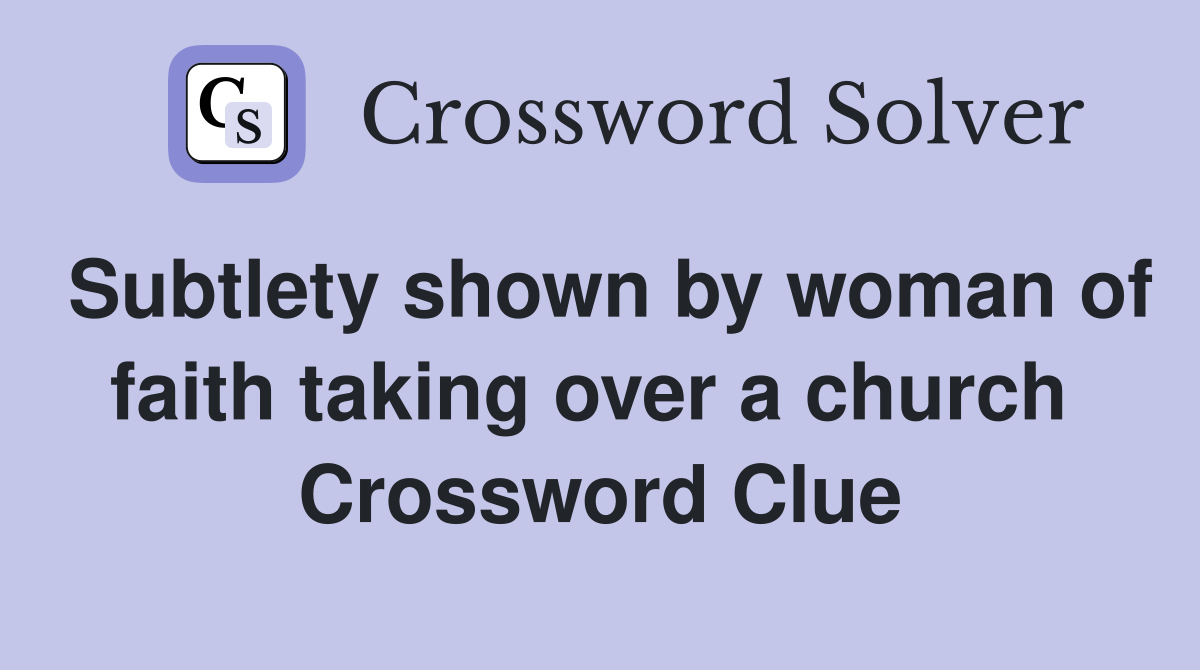 Subtlety shown by woman of faith taking over a church  Crossword Clue