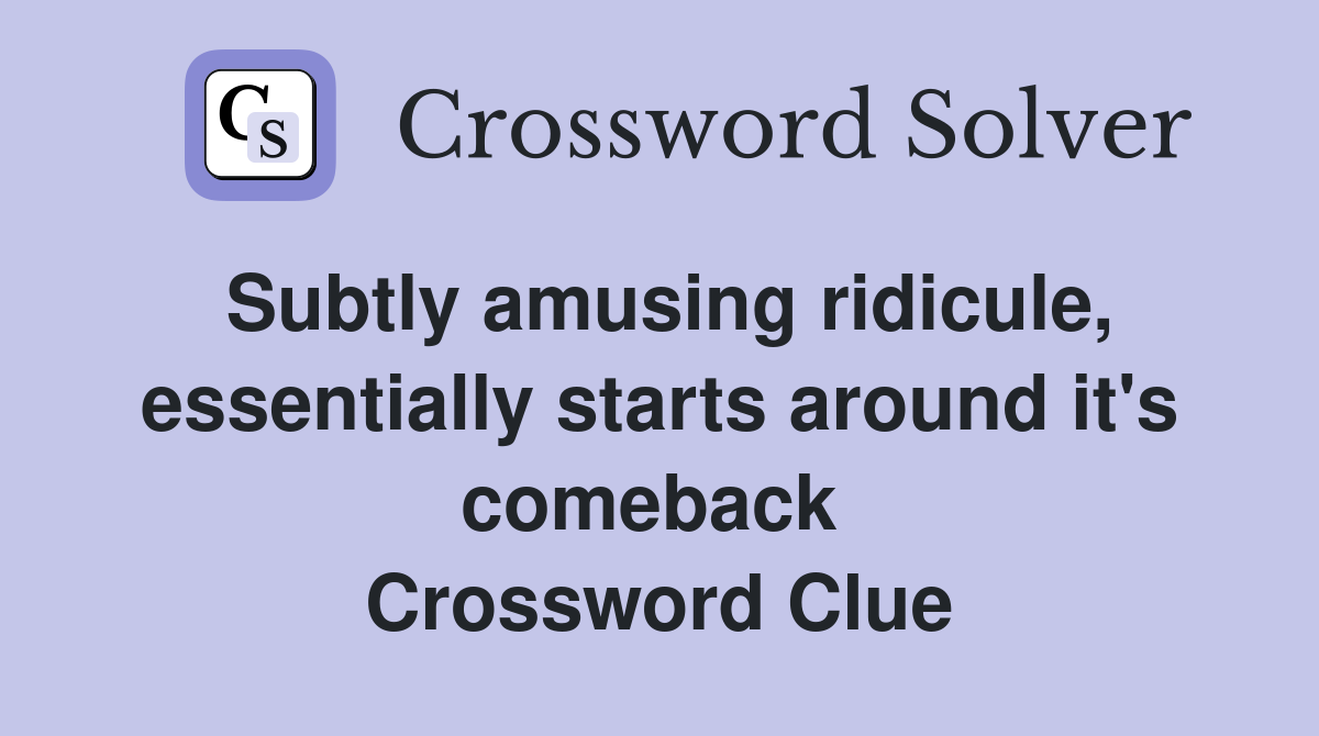Subtly amusing ridicule, essentially starts around it's comeback  Crossword Clue
