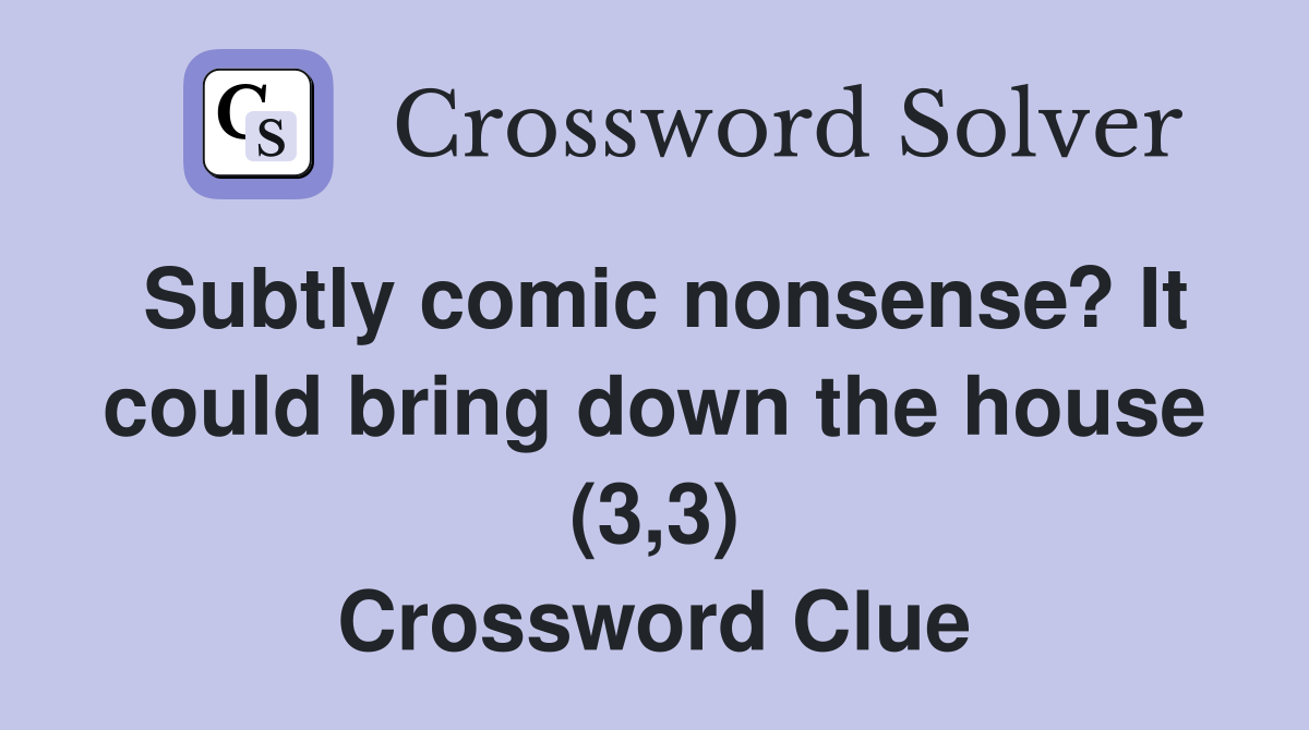 Subtly comic nonsense? It could bring down the house (3,3) Crossword Clue