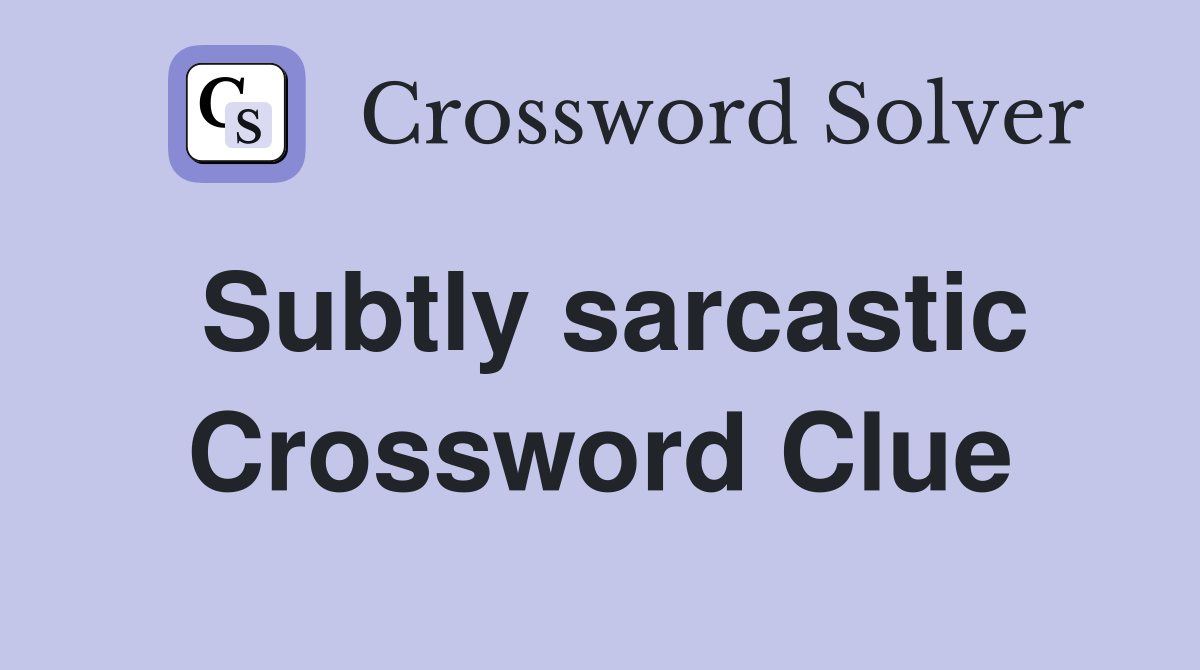 Subtly sarcastic Crossword Clue