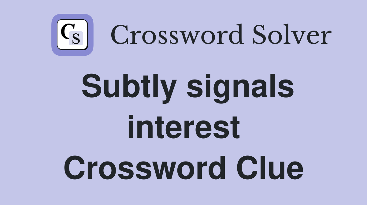 Subtly signals interest Crossword Clue