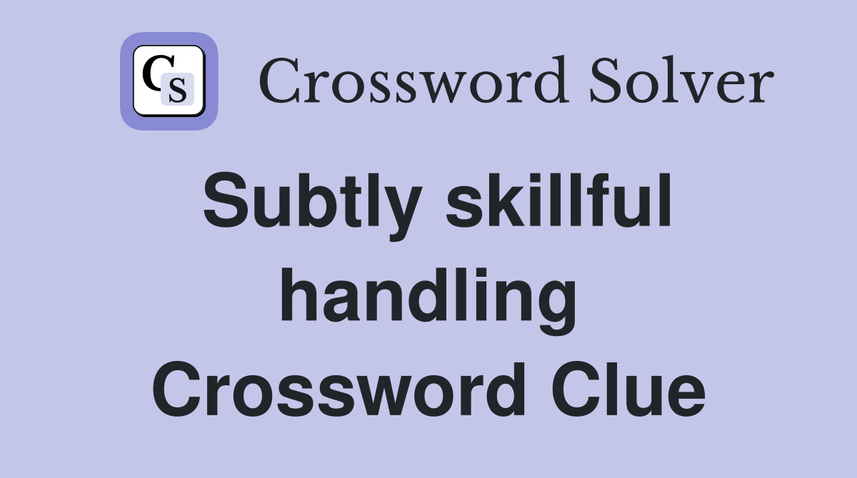 Subtly skillful handling Crossword Clue