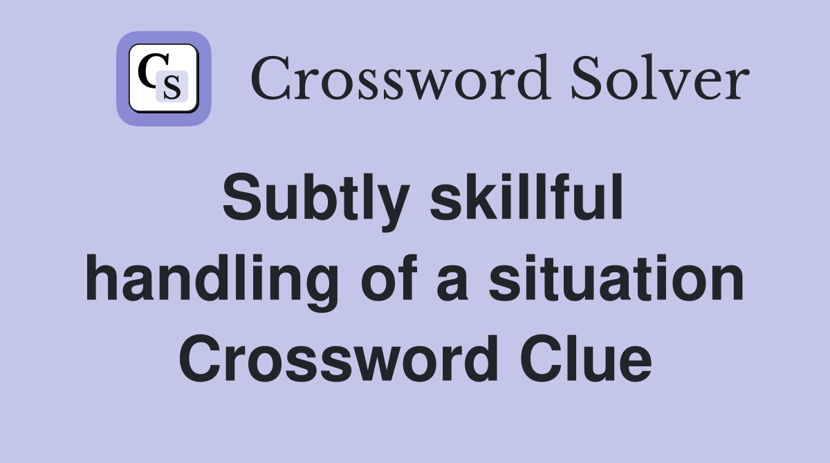 Subtly skillful handling of a situation Crossword Clue