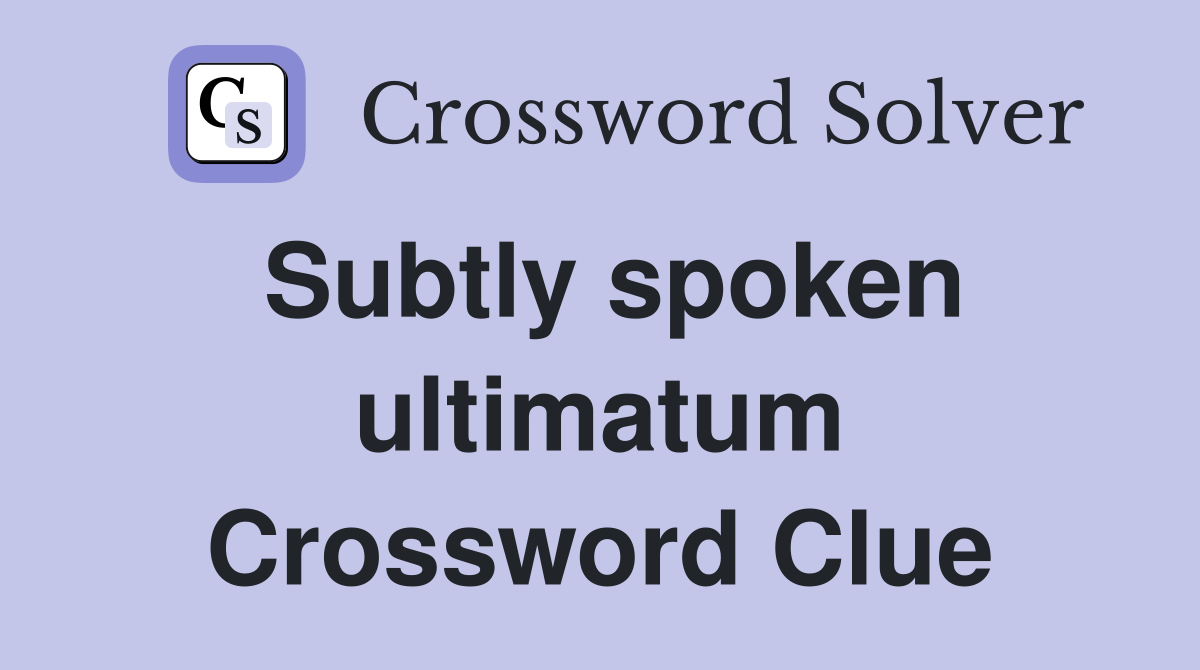 Subtly spoken ultimatum Crossword Clue