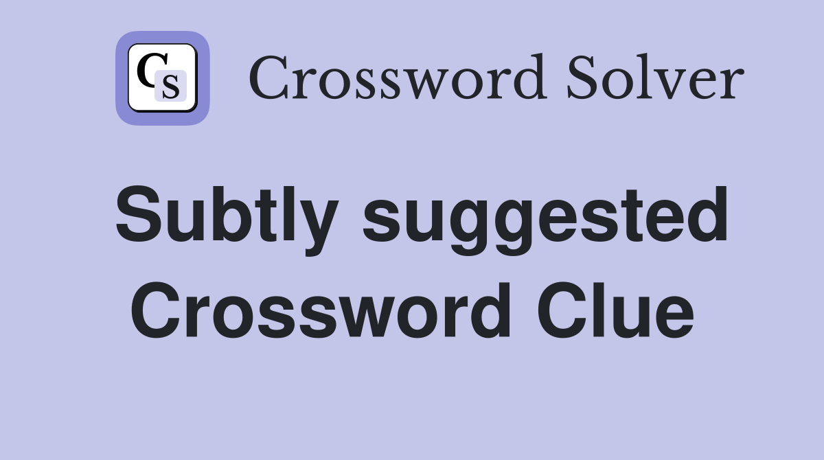 Subtly suggested Crossword Clue