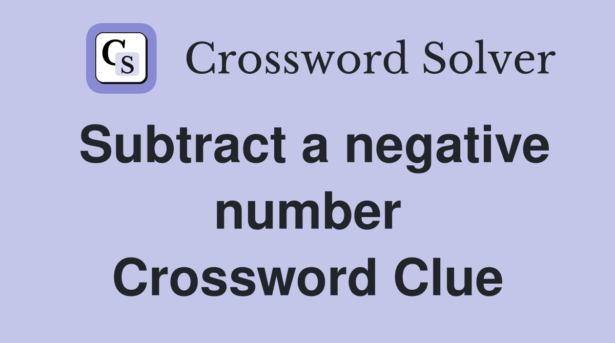 Subtract a negative number Crossword Clue