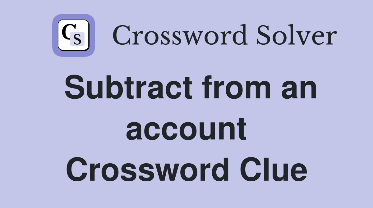 Subtract from an account Crossword Clue